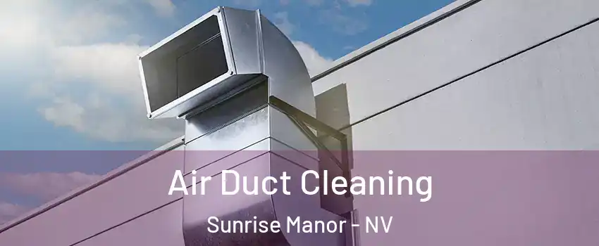 Air Duct Cleaning Sunrise Manor - NV