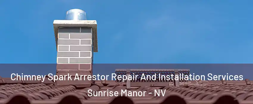 Chimney Spark Arrestor Repair And Installation Services Sunrise Manor - NV