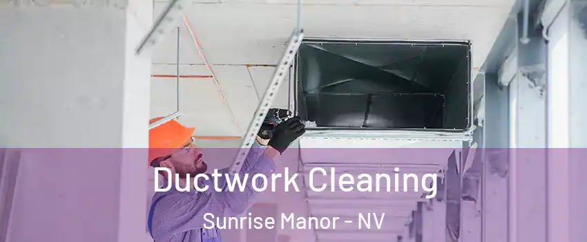 Ductwork Cleaning Sunrise Manor - NV