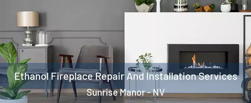 Ethanol Fireplace Repair And Installation Services Sunrise Manor - NV