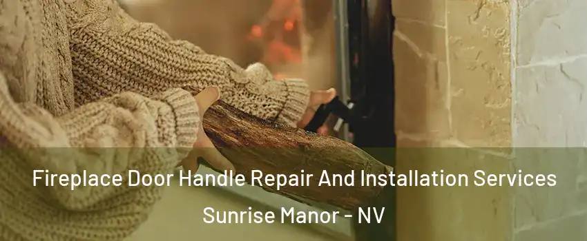 Fireplace Door Handle Repair And Installation Services Sunrise Manor - NV