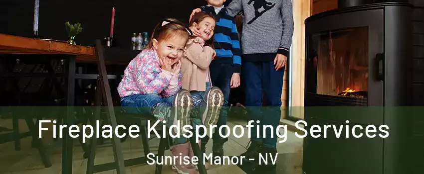 Fireplace Kidsproofing Services Sunrise Manor - NV
