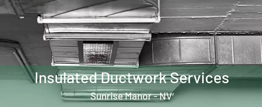 Insulated Ductwork Services Sunrise Manor - NV