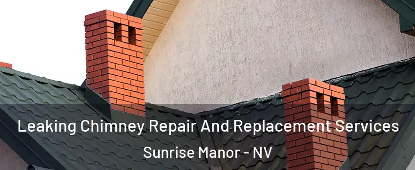 Leaking Chimney Repair And Replacement Services Sunrise Manor - NV