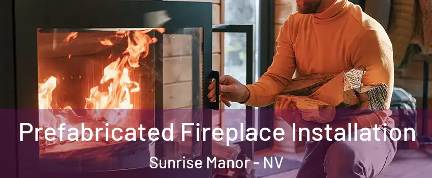 Prefabricated Fireplace Installation Sunrise Manor - NV
