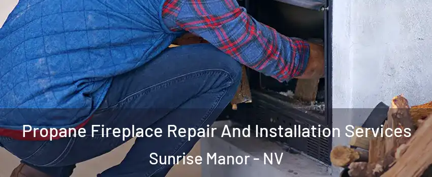 Propane Fireplace Repair And Installation Services Sunrise Manor - NV