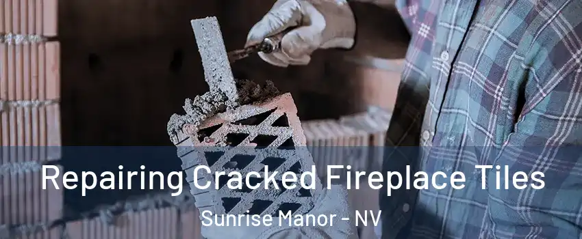 Repairing Cracked Fireplace Tiles Sunrise Manor - NV
