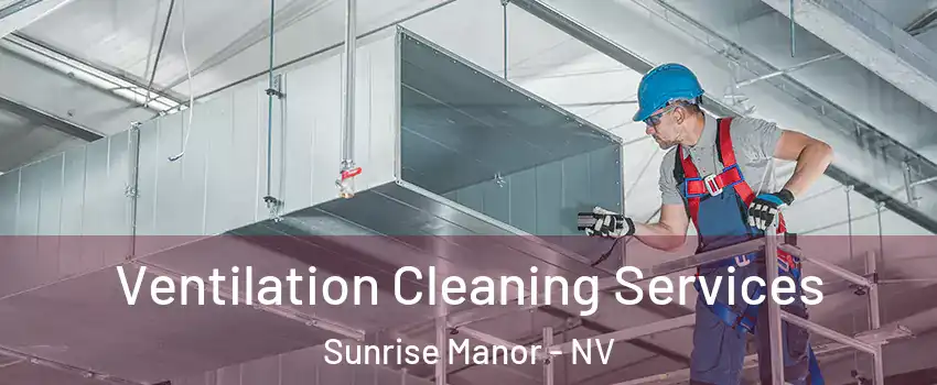 Ventilation Cleaning Services Sunrise Manor - NV