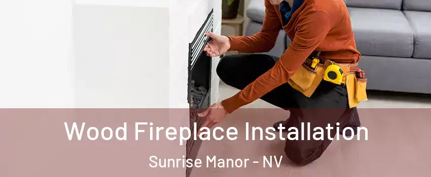Wood Fireplace Installation Sunrise Manor - NV