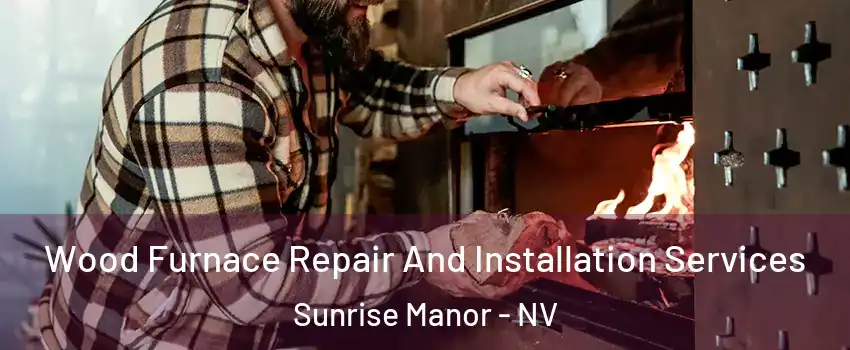 Wood Furnace Repair And Installation Services Sunrise Manor - NV